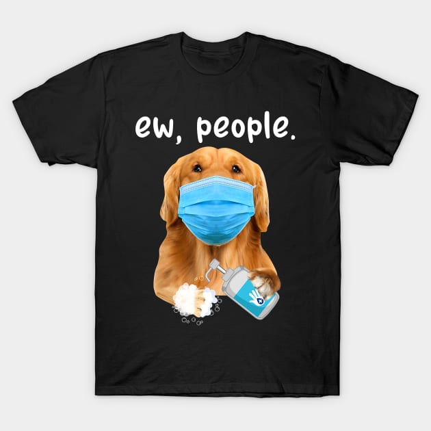 Golden Retriever Dog Ew People Dog Wearing A Face Mask T-Shirt by eldridgejacqueline